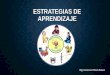 ESTRATEGIAS DEL APRENDIZAJE - … DEL APRENDIZA… · utilizados por el agente de enseñanza para promover aprendizajes significativos, (Díaz, F. y Hernández, G. 2001) Las estrategias