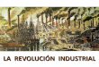 LA REVOLUCIÓN INDUSTRIAL · LA REVOLUCIÓN INDUSTRIAL Corrientes de pensamiento social ... Inventos prácticos Aumento de la producción minera Aumento de la producción manufacturera
