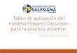 Taller de aplicación del modelo Flipped Classroom para …carlospillajo.info/wp-content/uploads/sites/1369/2017/03/Presentac... · través de métodos interactivos de trabajo colaborativo,