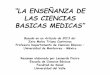 LA ENSEÑANZA DE LAS CIENCIAS BASICAS MEDICASuvsalud.univalle.edu.co/pdf/politica_formativa/presentaciones/la... · Basado en un Articulo de 2013 de: ... clínicas de cada órgano