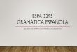 Espa 3295 gramática Española³n_1... · •Explique en sus propias palabras la diferencia entre gramática prescriptiva y descriptiva •Dé ejemplos de ambas gramáticas