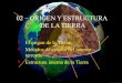 02. Origen y estructura de la Tierra - Consellería de … · 02 – ORIGEN Y ESTRUCTURA DE LA TIERRA ... • Resultado: fusión parcial y diferenciación gravitatoria ... • El
