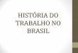 HISTÓRIA DO TRABALHO NO BRASIL - Páginas …paginapessoal.utfpr.edu.br/...de.../21HistriadoTrabalhonoBrasil.pdf · JORNADA DE TRABALHO – COMPUTO DAS HORAS. Disponível em: < 