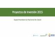 Proyectos de Inversión 2015 · Cuadro resumen de proyectos de inversión de la Supersalud 2015 (*) ... Contribuir a la formación y capacitación de los empleados públicos en los