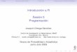 Introducción a R Sesión 5 Programaciónjortega/MaterialDidactico/TallerR09/... · ScriptsEstructuras de ControlFuncionesFunciones para Presentar Resultados Introducción a R Sesión