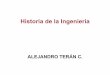 Historia de la Ingeniería - ITAMallman.rhon.itam.mx/~ateran/IntroII/Notas/IntroIng/Ingenieria... · Ingeniería: Historia 2 Importancia de la Ingeniería • La Ingeniería es fundamental
