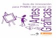 Guía de innovación para PYMES Artes Gráficas · 1.2. Ha llegado el momento de innovar..... 8 1.3. Antes de empezar a innovar ... · Fomentar la innovación como una de las actividades