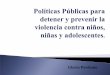 Políticas Públicas para detener y prevenir la violencia ...cecodap.org.ve/descargables/derechosNNA/Politicas_Publicas_para... · Violencia contra la niñez es prevenible. Se puede