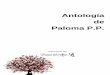 Antología de Paloma P.P. - poemas-del-alma.com · El Mito del ave fenix Mi gata linda El arbol ( haiku) No me comprendes. Mis vuelos. La gallina turuleca. Paisaje de meandros ( haikús
