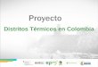 Distritos Térmicos en Colombia - caf.com · Térmico La Alpujarra • Medidas de eficiencia energética para los edificios de La Alpujarra • Aprendizaje y replicación PROMOCIÓN