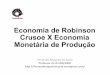 Economia de Robinson Crusoe X Economia Monetária de … · Economia de Robinson Crusoe • Robinson Crusoe é símbolo de um homem isolado, vivendo fora de todo o laço social. •