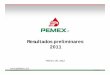 Resultados preliminares 2011 - PEMEX | Transformación ... de Resultados no Dictaminados... · costo financiero del Resultado integral de financiamiento incluyen el efecto de derivados