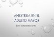 ANESTESIA EN EL ADULTO MAYOR - Sociedad Cundinamarquesa de ... · anestesia en el adulto mayor •envejecimiento – perdida progresiva de reserva funcional de todos los sistemas