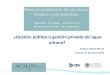 ¿Gestión pública o gestión privada del agua urbana?catedra-upv-acal.com/jornadas/rs-upv.pdf · Mayor sensibilidad ambiental Mejor formación Mayor transparencia (benchmarks) Mayor
