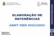 ABNT NBR 6023:2002 - biblioteca.ufc.br · Elaboração de referências (NBR 6023/2002). 2. ed. Rio de Janeiro: Interciência; Niterói: Intertexto, 2007. Forma de citar: Cruz et al