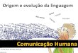 Comunicação Humana - UNESP: Câmpus de · PDF fileA linguagem verbal (linguagem falada) é a forma mais precoce da comunicação humana e ... corporal não-verbal (expressão facial,