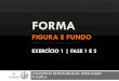 FORMA - uBibliorum: Página principal - APR01... · conceitos estruturais da linguagem plÁstica forma figura e fundo figura positiva e figura negativa exercÍcio 1 | fase 1 e 2
