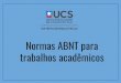 Normas ABNT para trabalhos acadêmicos - ucs.br · Normas da ABNT NBR 6023 – Referências (2002) NBR 6024 – Numeração progressiva (2012) ... Documentos eletrônicos Artigo de