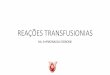 REAÇÕES TRANSFUSIONIAS - saude.rs.gov.br · •Estudos demonstram que o CH é o tipo de hemocomponente envolvido na maioria das reações transfusionais, considerando que é distribuído