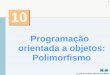 Programação orientada a objetos: Polimorfismo - inf.ufsc.brfrank.siqueira/INE5605/10.Polimorfismo.pdf · –Com o polimorfismo, o mesmo nome e assinatura de método podem ser utilizados