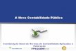 A Nova Contabilidade Pública - mp.go.gov.br · A Nova Contabilidade Pública Coordenação Geral de Normas de Contabilidade Aplicadas à Federação STN/CCONF. Permitida a reprodução