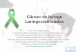Câncer de laringe Laringectomizados - Fonovim · Laringectomia parcial vertical ... • No pós-operatório, é possível ocorrer aspiração, que costuma ser temporária e ... •