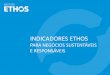 INDICADORES ETHOS - ethos.org.br · PDF fileatividade, a promover e a manter o desenvolvimento sustentável da sociedade. INDICADORES ETHOS PARA NEGÓCIOS SUSTENTÁVEIS E RESPONSÁVEIS