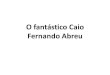 O fantástico Caio Fernando Abreu - porteiras.s.unipampa ...porteiras.s.unipampa.edu.br/pibid/files/2013/12/Let_pdp_slides3...palavra como estilete afiado a cortar mediocridades defensivas,