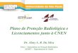 Plano de Proteção Radiológica e Licenciamentos junto à CNEN · Licenciamentos junto à CNEN Dr. Almy A. R. Da Silva ... Facebook: Proteção Radiológica Gtpr USP Email: protecaoradiologica@usp.br