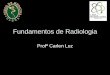 Fundamentos de Radiologia - Medicina ULBRA · •Rx e Tomografia –utilizam radiação ionizante –efeitos biológicos possíveis se houver super-exposição •Ultra-sonografia