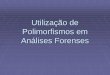 Utilização de Polimorfismos em Análises Forenses · Relembrando... Polimorfismo Genético É a coexistência de alelos múltiplos em um lócus cromossômico; regiões do genoma