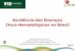 Incidência das Doenças Onco-Hematológicas no Brasilabrale.org.br/docs/conferencia/2013/apresentacoes/marceli.pdf · Coordenação Geral de Prevenção e Vigilância ... Item 10