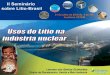 Leonam dos Santos Guimarães - cetem.gov.br · Lítio na Indústria Nuclear • Lítio-7 tem dois usos importantes para energia nuclear hoje e no futuro, devido à sua relativa transparência
