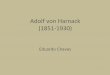 Adolf&von&Harnack&& (18511930) · • Adolf&von&Harnackdividecom Troeltsch&ahonra de&ter&sido&o&úlBmo&teólogo&liberal&do&Século&19& • Nasceu&em&1851&no&que&é&hoje&aEstônia&