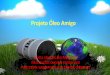 Projeto Óleo Amigo - Rio Pardo Vivoriopardovivo.org/wp-content/uploads/2015/03/projeto-oleo-amigo.pdf · • Quantidade per capita de óleo consumida mensalmente / habitantes x pelo