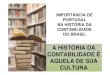 A HISTÓRIA DA CONTABILIDADE É AQUELA DE SUA CULTURA · AQUELA DE SUA CULTURA IMPORTÂNCIA DE PORTUGAL ... escrita praticada no Brasil era analítica e de boa qualidade ... DO MERCADO