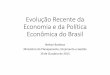 Evolução Recente da Economia e da Política Econômica do Brasil · Evolução Recente da Economia e da Política Econômica do Brasil Nelson Barbosa Ministério do Planejamento,