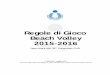 Regole di Gioco Beach Volley 2015-2016 Arbitri... · Regole di Gioco . Beach Volley. 2015-2016. Approvate dal 34° Congresso FIVB. 1ª edizione – maggio 2015. L’edizione 2015-2016