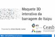 Maquete 3D interativa da barragem de Itaipu · Instrumentação Modelagem Concreto 3D Simulação Cadastro de Barragens Desde 2009 Geotecnia © Copyright 2015 OSIsoft, LLC. 22 PI