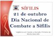 21 de outubro Dia Nacional de Combate a Sífilis · •Entre 10 dias após o aparecimento do cancro duro, as reações ... Complicações/Consequências A sífilis congênita é responsável