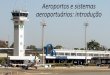 Aeroportos e sistemas aeroportuários: introduçãoprofessor.pucgoias.edu.br/SiteDocente/admin...aeroportuários: introdução Definições e Conceitos •AERÓDROMO: Área definida