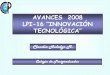 AVANCES 2008 LPI-16 INNOVACIÓN TECNOLÓGICA - Inicio … LPI 16 agosto 2008.pdf · •DEFINICIÓN DE LA LÍNEA Innovación tecnológica es un proceso orientado a organizar y dirigir