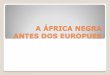 A ÁFRICA NEGRA ANTES DOS EUROPUES - … · vários povos negro-africanos, ... Alguns desses povos construíram Impérios e reinos prósperos e organizados. ... Atividades econômicas