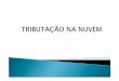 Debate 2 Luiz Guilherme TRIBUTAÇÃO NA NUVEM1FINAL … · Exemplos de possíveis inconsistências – Emitir fatura de SAAS como licenciamento de SW (item 1.03), o contrato destacar