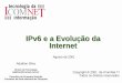 IPv6 e a Evolução da Internet - penta2.ufrgs.brpenta2.ufrgs.br/gtrh/comdex/ipv6adailtoncomdex.pdf · Diretor de Tecnologia ... TVs, Games, etc. • Soluções mais escaláveis •