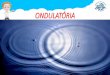 ONDULATÓRIA - static.eventials.com · Ondulatória A ondulatória estuda os fenômenos harmônicos, ou seja, movimentos ou situações cíclicas que se repetem. Existem vários tipo