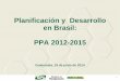 Planificación y Desarrollo en Brasil: PPA 2012-2015 · producción y consumo de masas; (ii) las inversiones en infraestructura económica y social; y ... Fonte: IBGE, PIM-PF Elaboração: