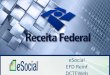 eSocial EFD Reinf DCTFWeb - .eSocial O eSocial é o instrumento de unificação da prestação das