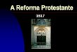 A Reforma Protestante - files.marcelomena.comfiles.marcelomena.com/200000444-48b384aa80/07b-Reforma_Protestante.pdf · Causas A situação da Igreja Católica medieval. A insatisfação