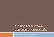 A crise do sistema colonial português - prevest.com.br · A Inconfidência Mineira (1789) Revolta de cunho elitista e separatista, influenciada pelas ideias iluministas; ... Assumiu
